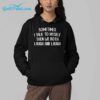 Sometime I Talk To Myself Then We Both Laugh And Laugh Shirt 4