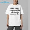 Sorry Ladies Im Already Like A Brother To Someone Else Shirt 16