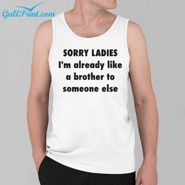 Sorry Ladies Im Already Like A Brother To Someone Else Shirt 2