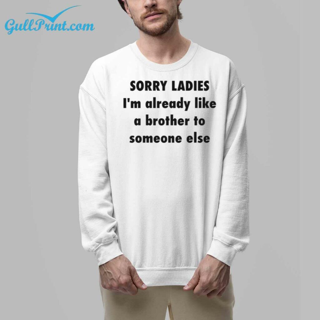 Sorry Ladies Im Already Like A Brother To Someone Else Shirt 33