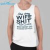 Stop Doing Wife Shit For Men Who Wont Do Husband Shit For You Shirt 3
