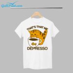 That's That Me Depresso Shirt