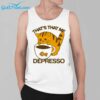 Thats That Me Depresso Shirt 3 1