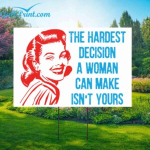 The Hardest Decision A Woman Can Make Isnt Yours Yard Sign 1