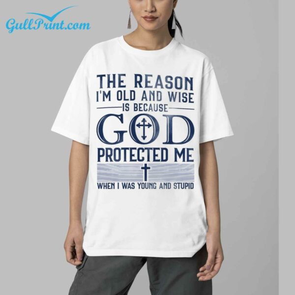 The Reason Im Old And Wise Is Because God Protected Me When I Was Young And Stupid Shirt 16