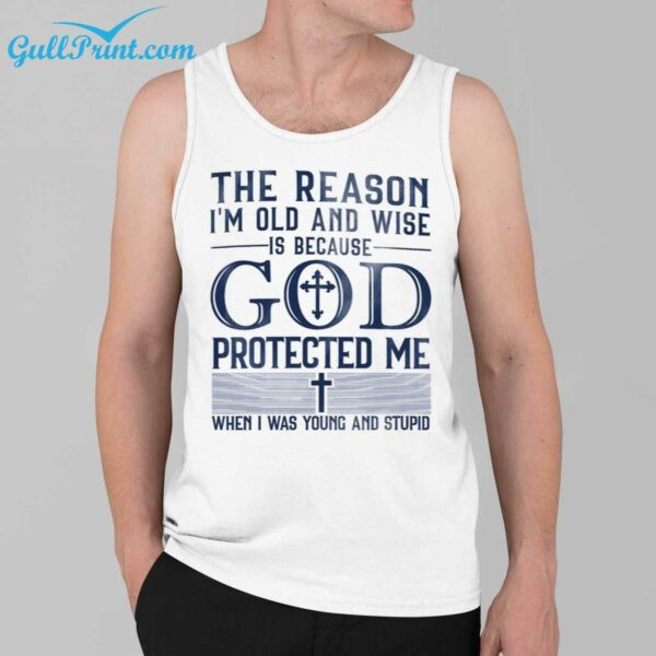 The Reason Im Old And Wise Is Because God Protected Me When I Was Young And Stupid Shirt 2