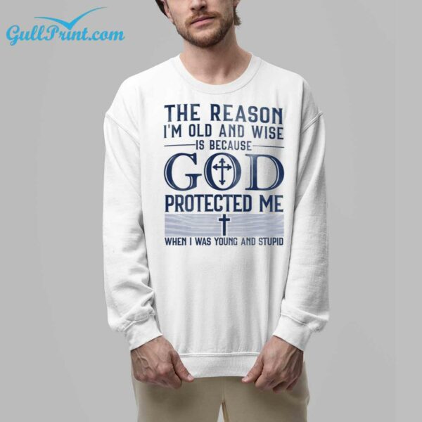 The Reason Im Old And Wise Is Because God Protected Me When I Was Young And Stupid Shirt 33