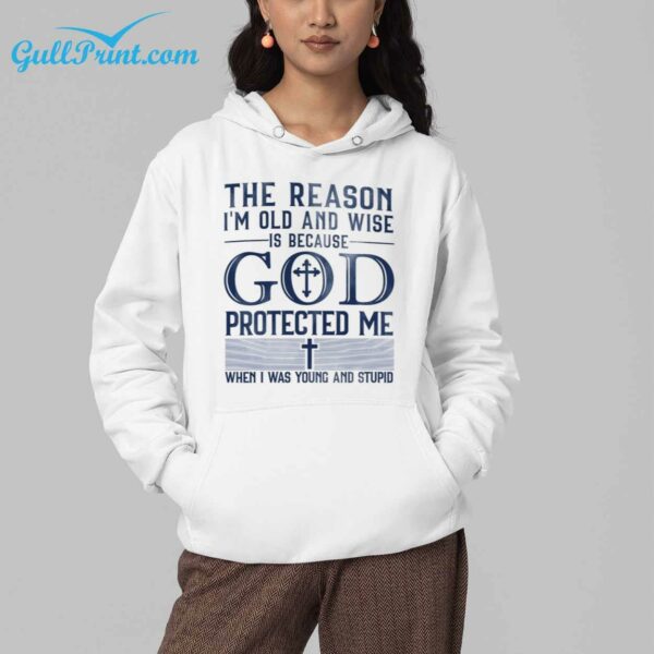 The Reason Im Old And Wise Is Because God Protected Me When I Was Young And Stupid Shirt 6