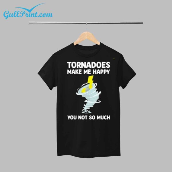 Tornadoes Make Me Happy You Not So Much Shirt 1
