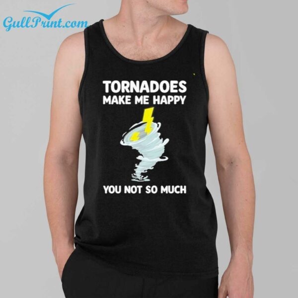 Tornadoes Make Me Happy You Not So Much Shirt 3