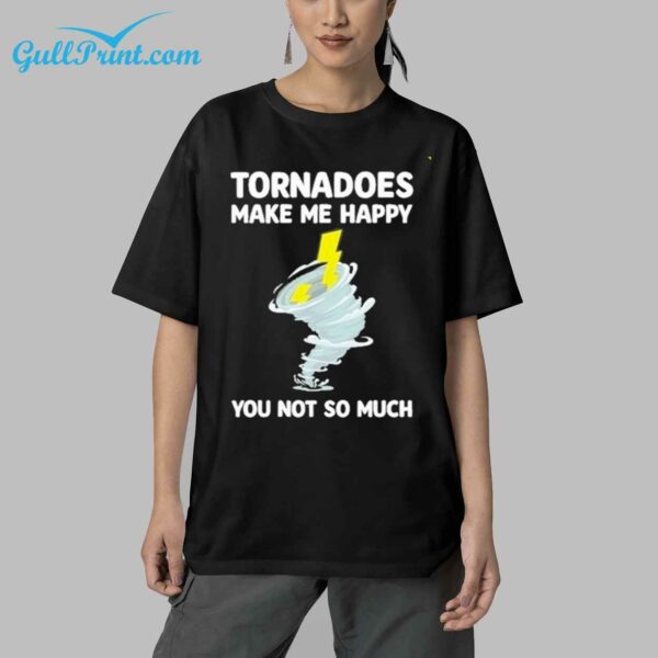 Tornadoes Make Me Happy You Not So Much Shirt 5