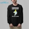 Tornadoes Make Me Happy You Not So Much Shirt 8