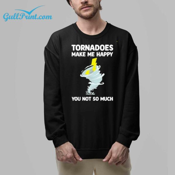 Tornadoes Make Me Happy You Not So Much Shirt 8