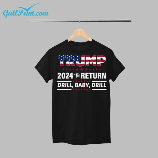 Trump 2024 The Return Drill Baby Drill Shirt 1 1