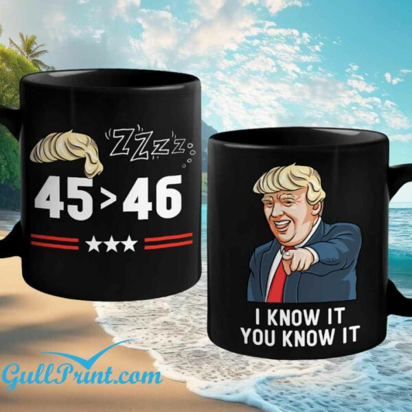 Trump 45 46 I Know It You Know It Mug 2