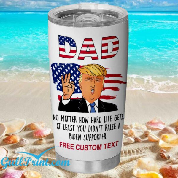 Trump Dad No Master How Hard Life Gets At Least You Didnt Raise A biden Supporter Custom Tumbler 1