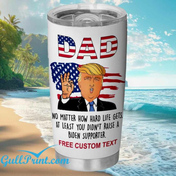 Trump Dad No Master How Hard Life Gets At Least You Didnt Raise A biden Supporter Custom Tumbler