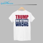 Trump Did Nothing Wrong Shirt