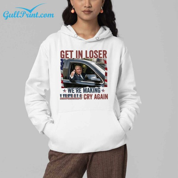 Trump Get In Loser Were Making Liberals Cry Again Shirt 5