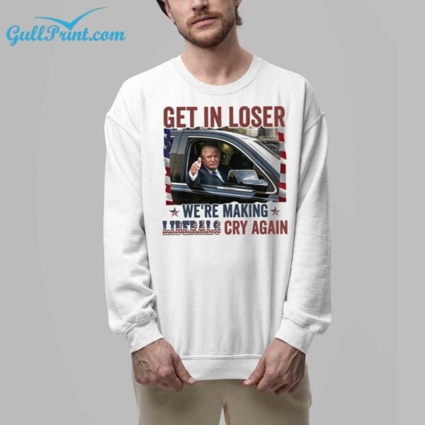 Trump Get In Loser Were Making Liberals Cry Again Shirt 9