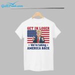 Trump Get In Loser We're Taking America Back Shirt