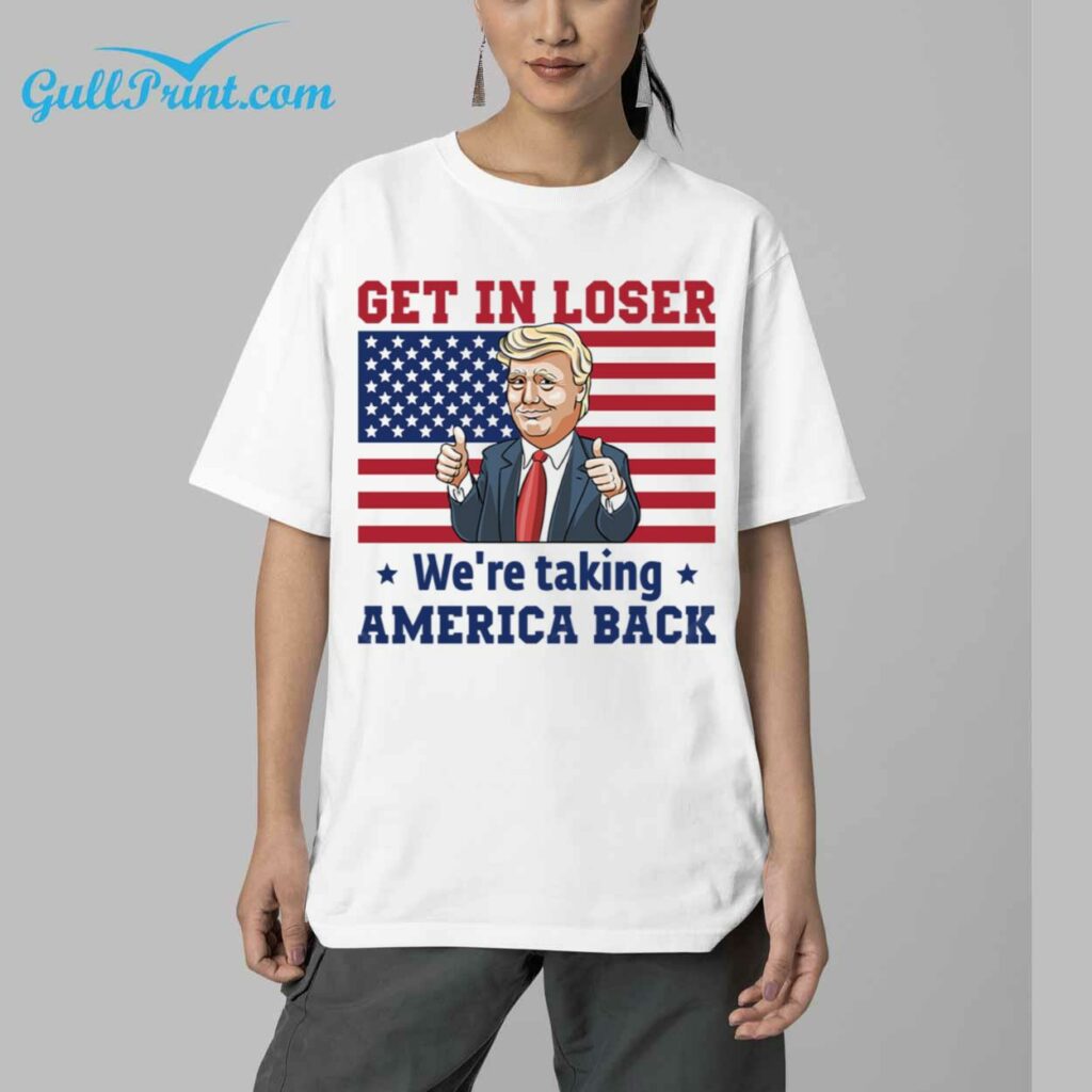 Trump Get In Loser Were Taking America Back Shirt 2