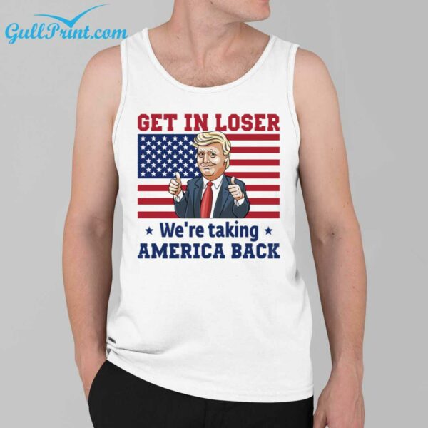 Trump Get In Loser Were Taking America Back Shirt 3