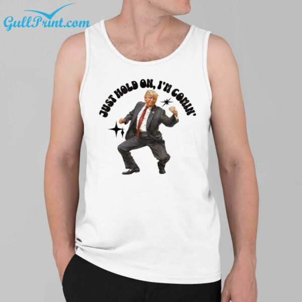 Trump Just Hold On Im Comin Shirt 2