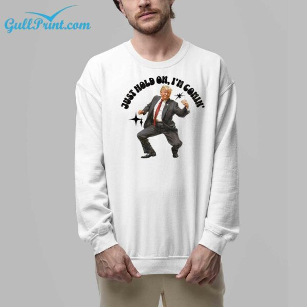 Trump Just Hold On Im Comin Shirt 33