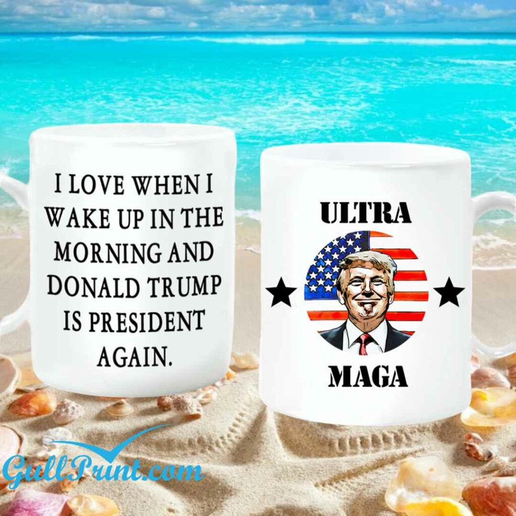 Trump Ultra Maga I Love When I Wake Up In The Morning And Donald Trump Is President Again Mug 1