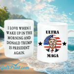 Trump Ultra Maga I Love When I Wake Up In The Morning And Donald Trump Is President Again Mug