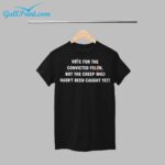 Vote For The Convicted Felon Not The Creep Who Hasn't Been Caught Yet Shirt