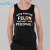 Vote For The Felon And Not The Pedophile Shirt 3