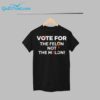 Vote For The Felon Not The Melon Shirt 1