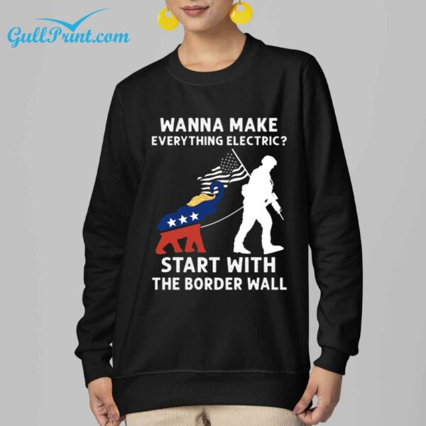 Wanna Make Everything Electric Start With The Border Wall Shirt 2