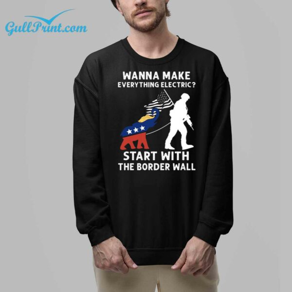 Wanna Make Everything Electric Start With The Border Wall Shirt 6