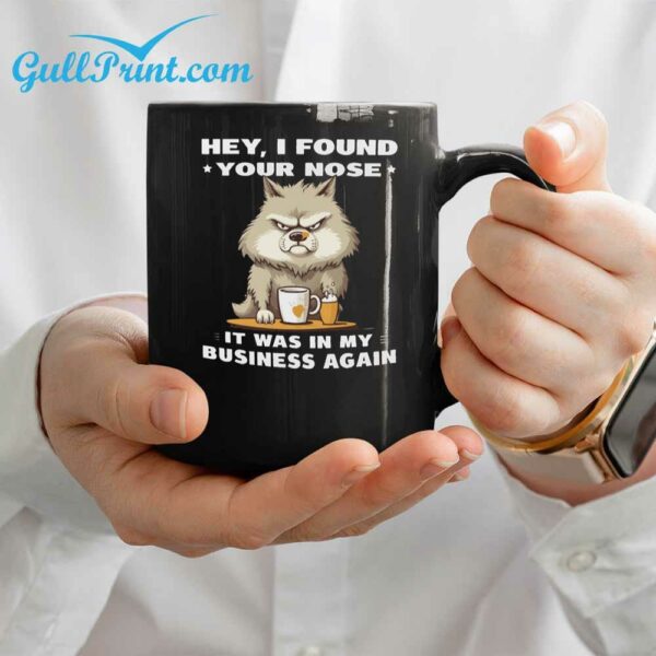 Wolf Spirits Hey I Found Your Nose It Was In My Business Again Mug 5