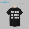 Big Dick Is Back In Town Shirt 1