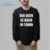 Big Dick Is Back In Town Shirt 7