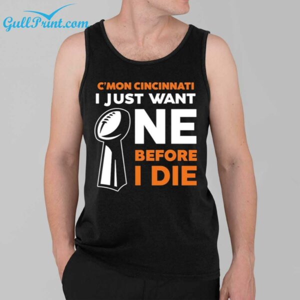 C’mon Cincinnati I Just Want ONE Before I Die Shirt 4