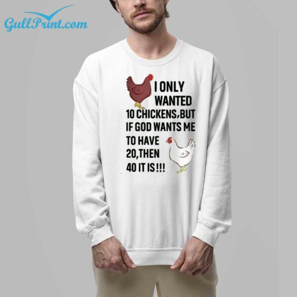 Chicken I Only Wanted 10 Chickens But If God Wants Me To Have 20 Then 40 It Is Shirt 8