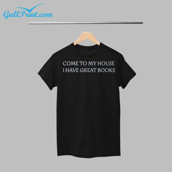 Come To My House I Have Great Books Shirt 1