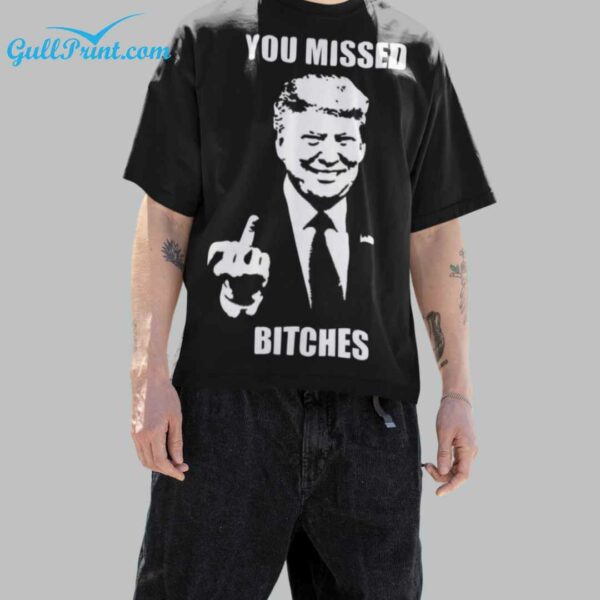 Donald Trump You Missed Bitches Shirt 2