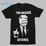 Donald Trump You Missed Bitches Shirt