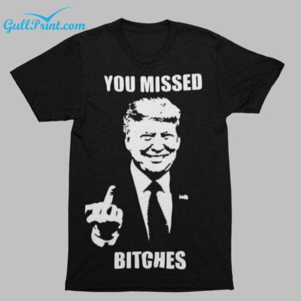 Donald Trump You Missed Bitches Shirt 3