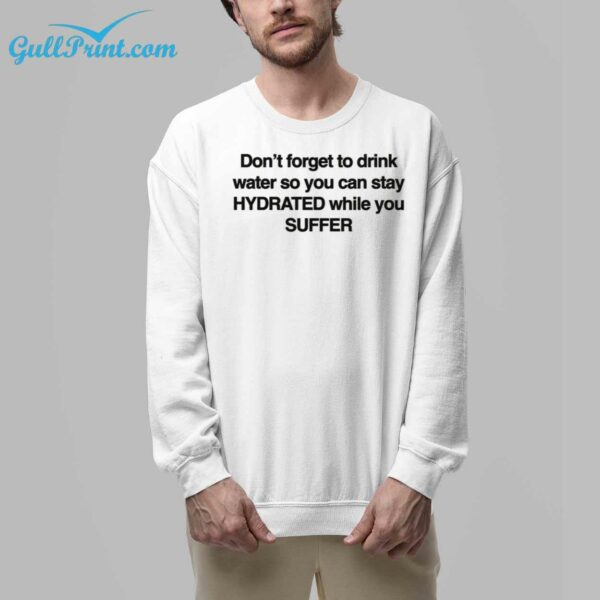 Dont Forget To Drink Water So You Can Stay Hydrated While You Suffer Shirt 8