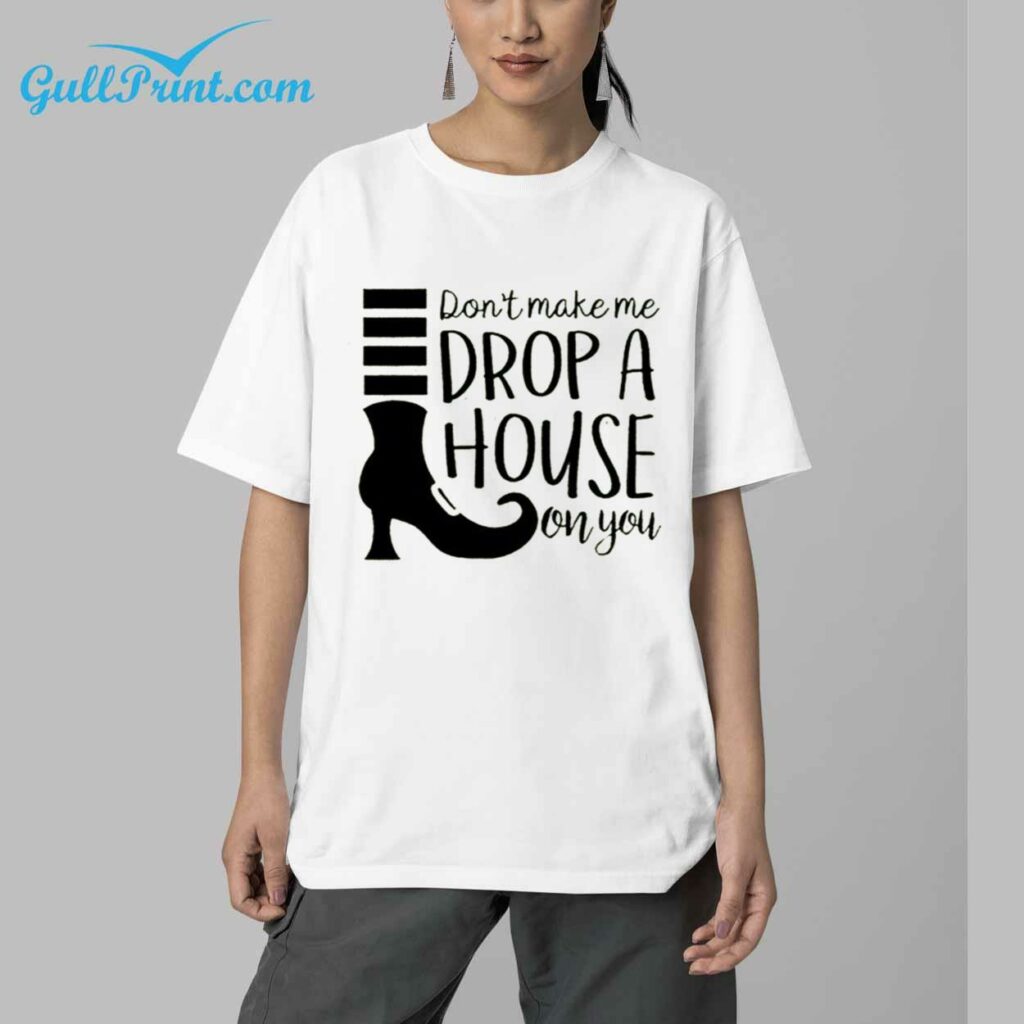 Dont Make Me Drop A House On You Halloween Shirt 6