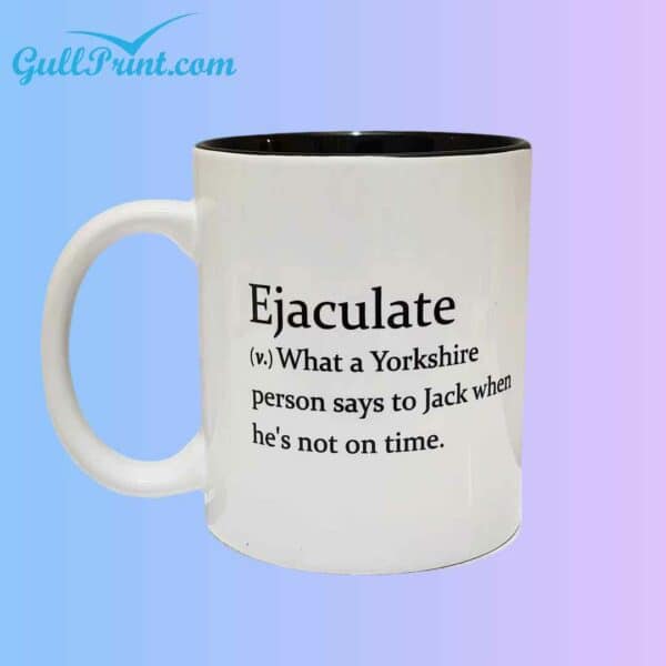 Ejaculate What A Yorkshire Person Says To Jack When Hes Not On Time Mug 2