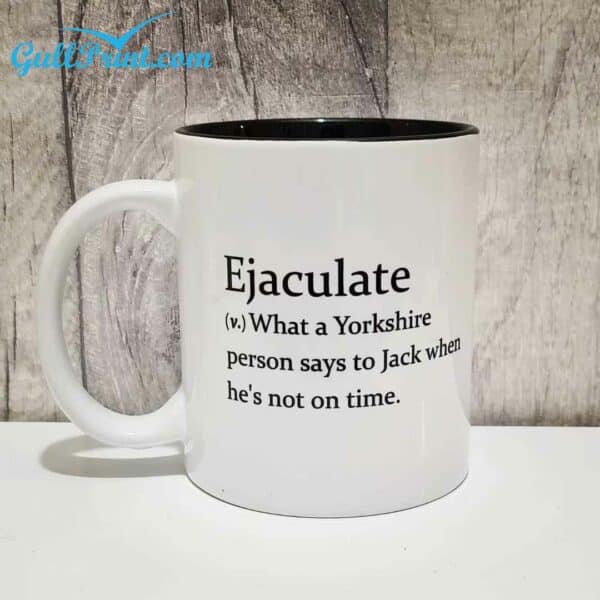 Ejaculate What A Yorkshire Person Says To Jack When Hes Not On Time Mug 3