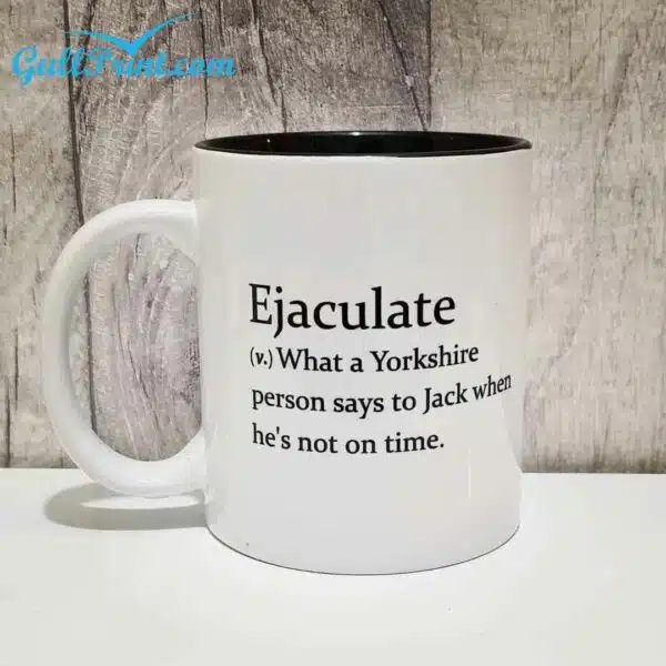 Ejaculate What A Yorkshire Person Says To Jack When Hes Not On Time Mug 3